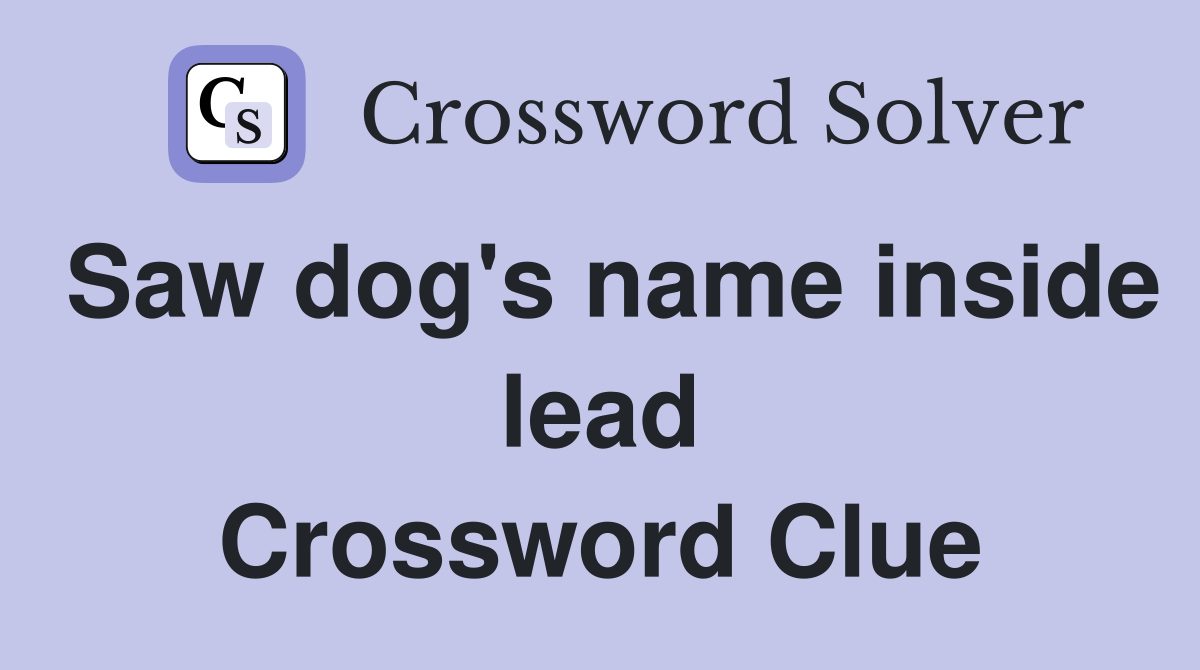 Saw dog's name inside lead Crossword Clue Answers Crossword Solver
